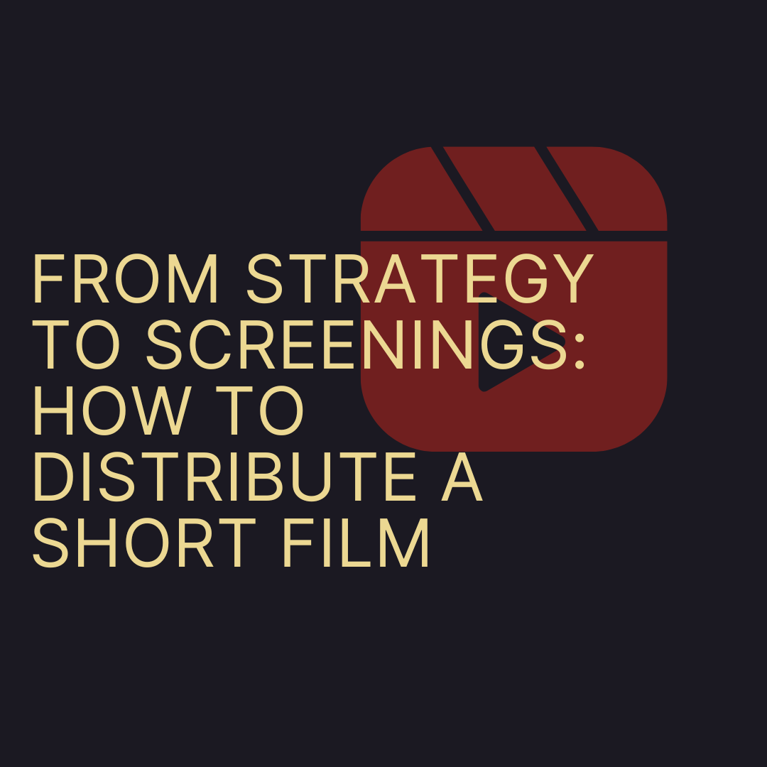 From Strategy to Screenings: How to Distribute a Short Film